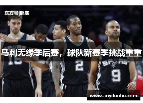 马刺无缘季后赛，球队新赛季挑战重重