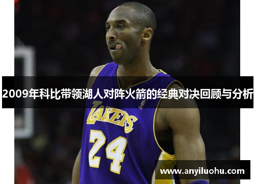 2009年科比带领湖人对阵火箭的经典对决回顾与分析