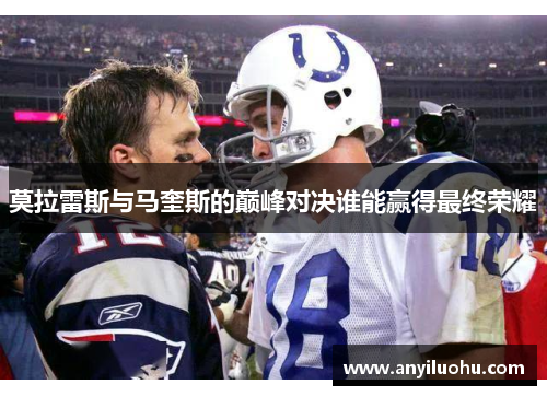 莫拉雷斯与马奎斯的巅峰对决谁能赢得最终荣耀